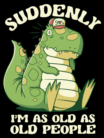 It's Weird Being the Same Age as Old People Dinosaur