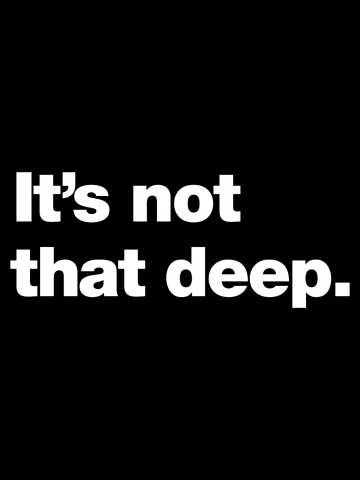It's not that deep.