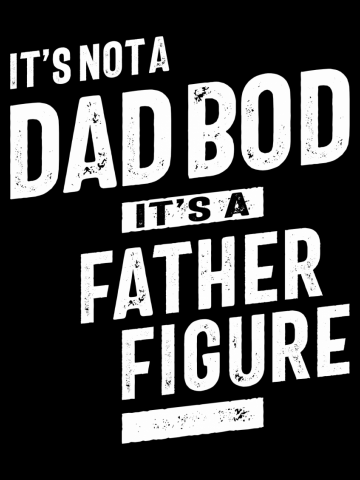 Its Not a Dad Bod Its a Father Figure - Fathers Day