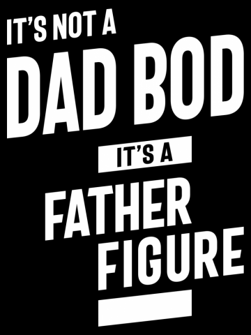 Its Not a Dad Bod its a Father Figure Fathers Day