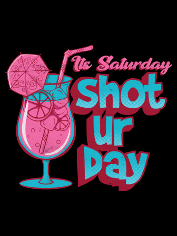 Its Saturday Shot ur day