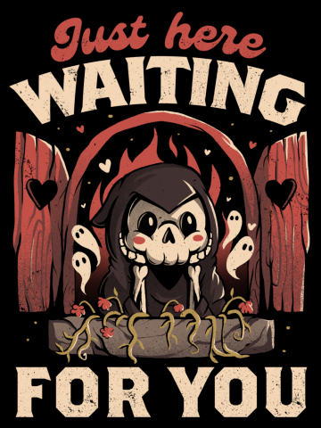Just Here Waiting For You - Creepy Cute Grim Reaper Gift