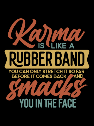 Karma Is Like A Rubber Band, You Can Only Strech So Far Before It Comes Back And Smacks You In The Face