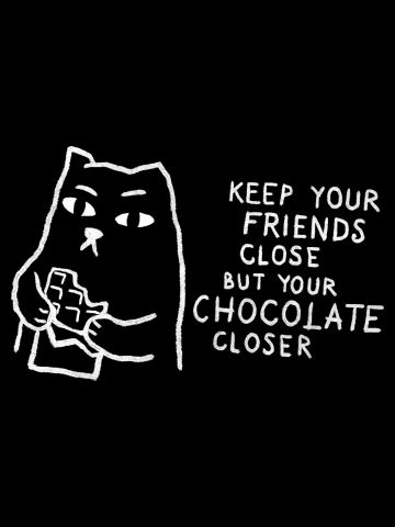 Keep your friends close. But your chocolate closer.