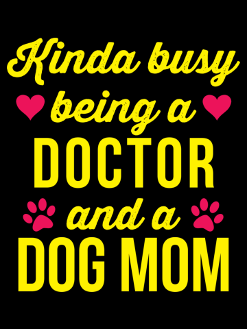 Kinda Busy Being A Doctor and A Dog Mom
