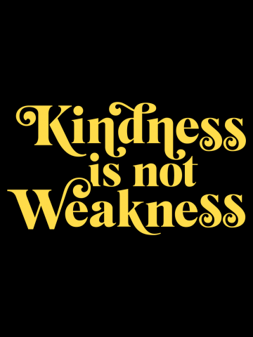 Kindness is not Weakness
