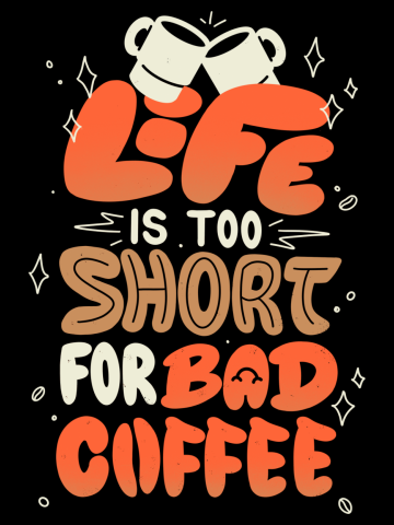 Life is Too Short for Bad Coffee