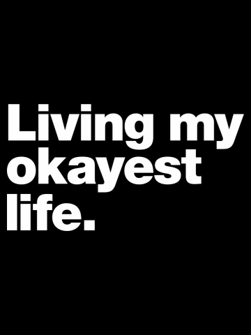 Living my okayest life.