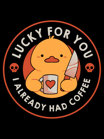 Lucky For You I Already Had Coffee Funny Duck