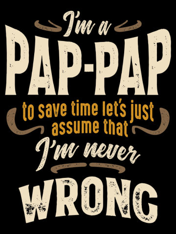 Mens Funny Fathers Day I'm a Pap-Pap To Save Time, Let's Just Assume That I'm Never Wrong