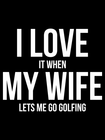 Mens I Love it When MY Wife Lets Me Go GOLFING Funny Slogan Shirt