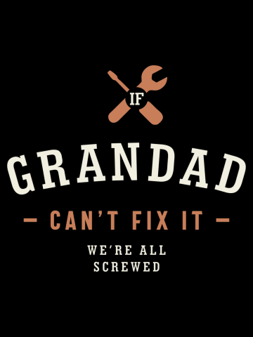 Mens If Grandad Can't Fix It We're All Screwed Funny