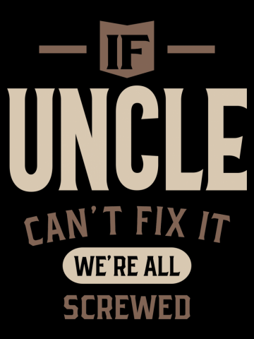 Mens If Uncle Can't Fix It We're All Screwed - Dad & Grandpa
