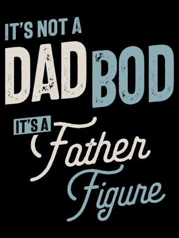 Mens It's Not A Dad Bod It's A Father Figure
