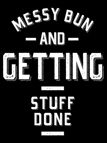 Messy Bun and Getting Stuff Done