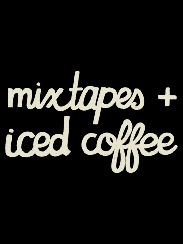 Mixtapes and Iced Coffee (WHITE TEXT)