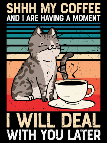 My Coffee and I are Having a Moment I Will Deal with You Later