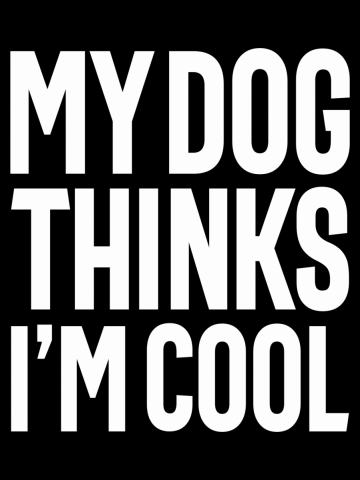 My Dog Thinks Im Cool Funny Sarcastic Humor