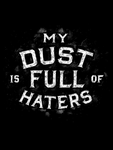 My Dust is Full of Haters ( Eat My Dust) version 2