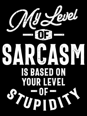 My Level of Sarcasm is Based On Your Level of Stupidity - Sarcastic Quote