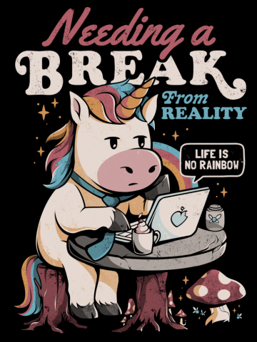 Needing a Break From Reality - Funny Unicorn Sarcasm Rainbow Gift