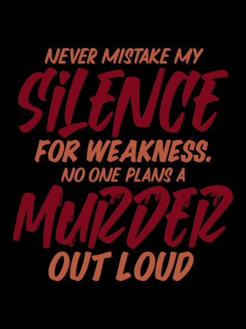 Never Mistake My Silence For Weakness. No One Plans A Murder Out Loud