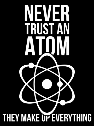 Never trust an atom they make up everything funny nerd humor