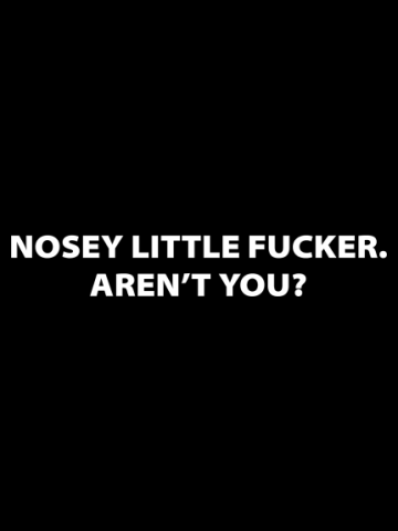Nosey Little F c k r Aren't You? Funny Small Close up Message For Nosey Friends