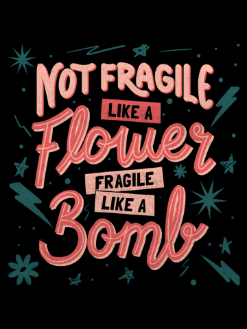 Not fragile like a flower, fragile like a bomb