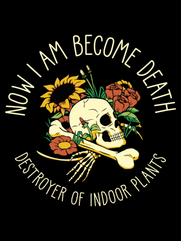 Now I Am Become Death, The Destroyer of Indoor Plants