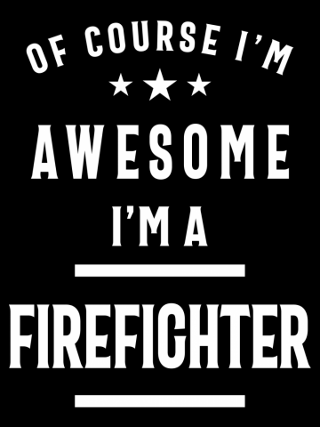 Of Course I'm Awesome I'm A Firefighter