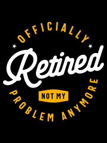 Officially Retired Not My Problem Anymore Funny Retirement