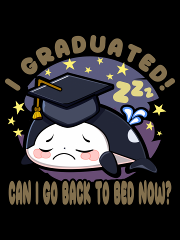 Orca Graduated Can I Go Back To Bed Now Graduation