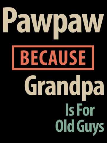 PawPaw Because Grandpa Is For Old Guys