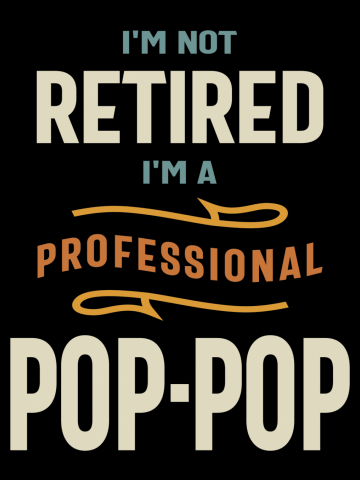 Professional Pop-Pop, Not Retired Yet!