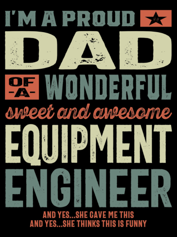 Proud Dad Of an Awesome Equipment Engineer