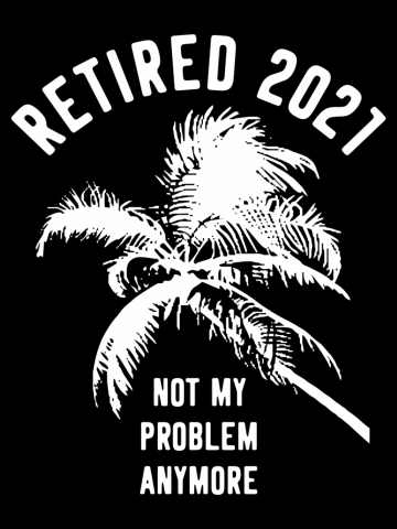 Retired 2021 Not My Problem Anymore Retirement Gift
