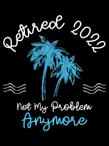 Retired 2022 Not My Problem Anymore Coconut Retirement