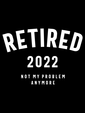 Retired 2022 Not My Problem Anymore Funny Retirement