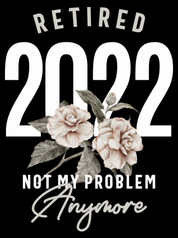 Retired 2022 Not My Problem Anymore Funny Retirement