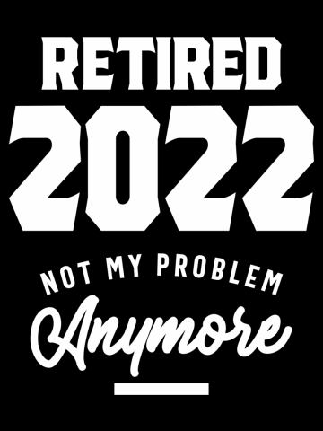 Retired 2022 Not My Problem Anymore Funny Retirement Gift