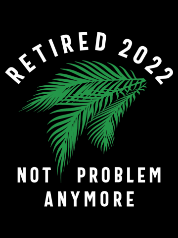 Retired 2022 Not My Problem Anymore Palm Leaf Retirement
