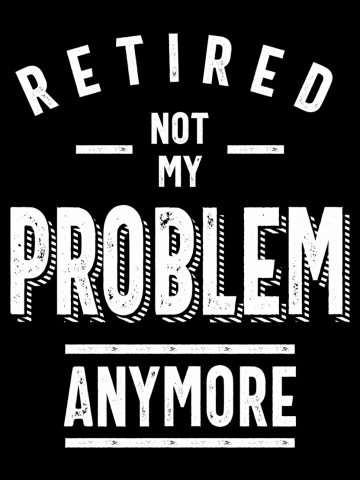 Retired Not My Problem Anymore - Retirement Gifts