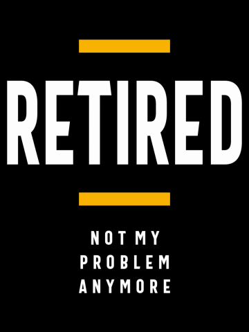 Retired Not My Problem Anymore Funny Retirement