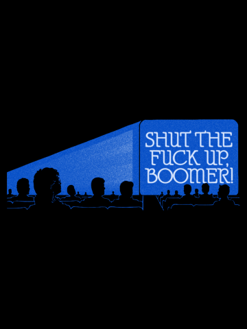 SHUT THE FUCK UP, BOOMER!