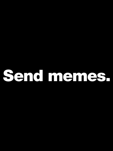 Send memes.