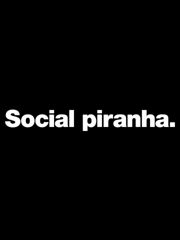 Social piranha.