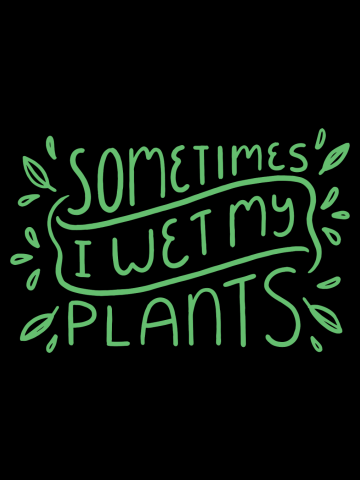 Sometimes I Wet My Plants - Funny Plant Gardener Pun Quote Humor Garden Saying