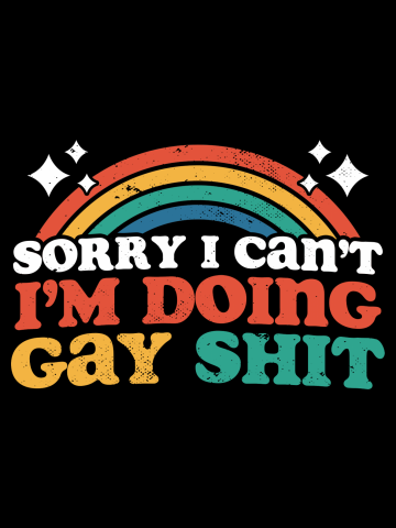 Sorry I Can't I'm Doing Gay Shit