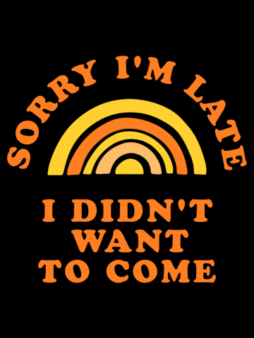 Sorry I'm Late I Didn't Want to Come